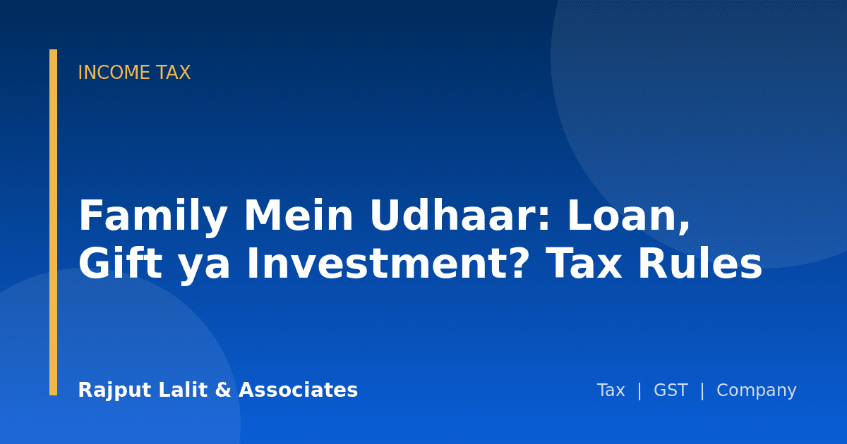 Family Mein Udhaar: Loan, Gift ya Investment? Tax Rules