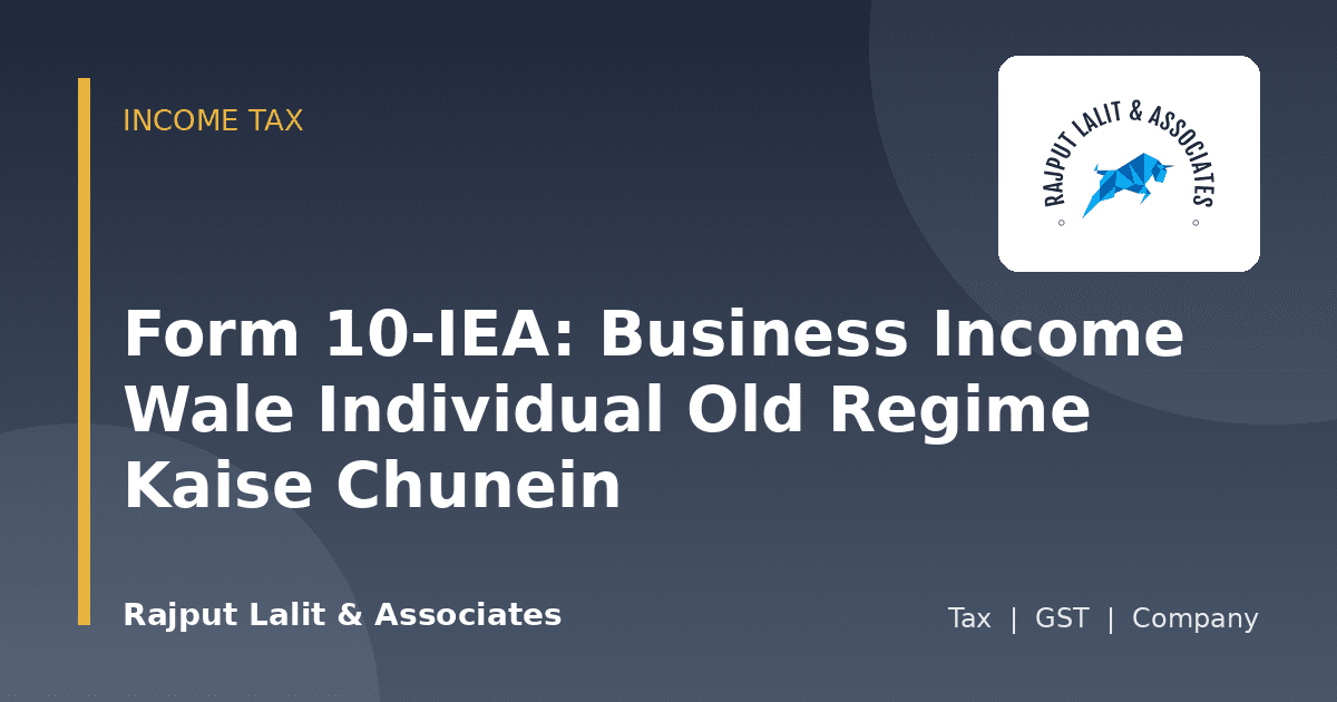 Form 10-IEA: Business Income Wale Individual Old Regime Kaise Chunein
