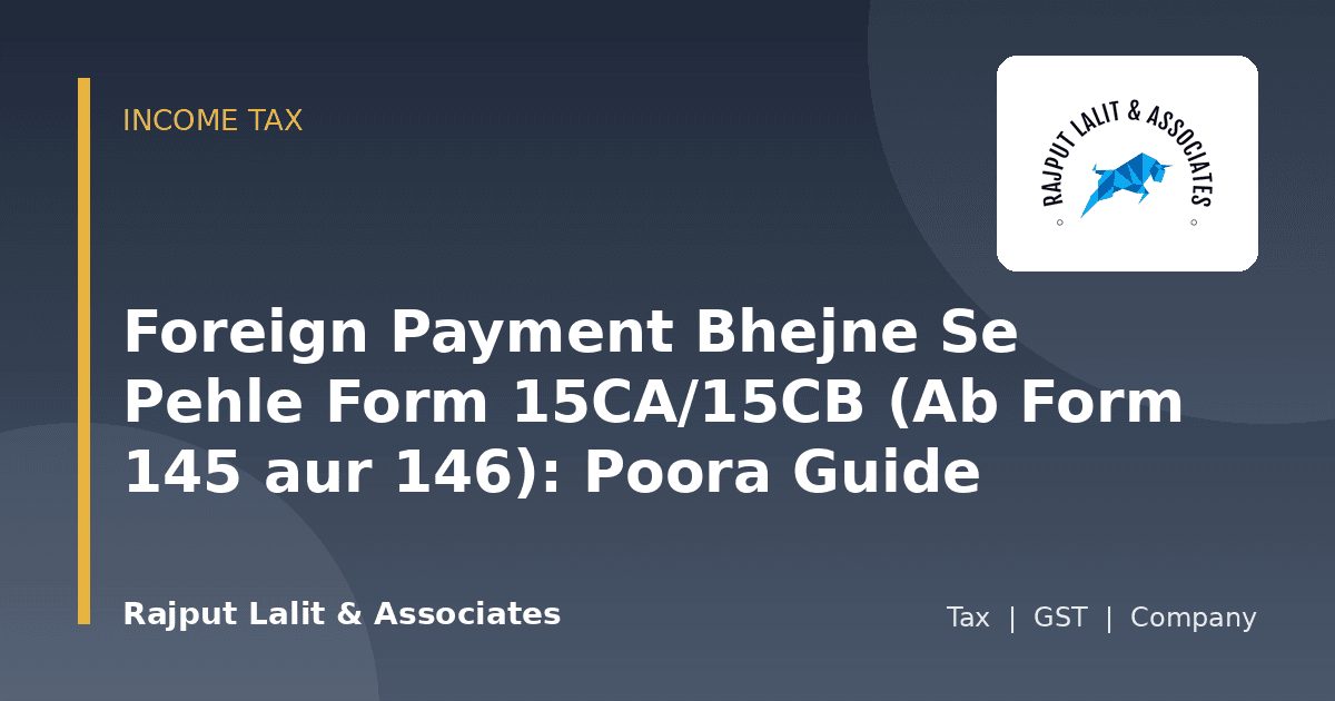 Foreign Payment Bhejne Se Pehle Form 15CA/15CB (Ab Form 145 aur 146): Poora Guide