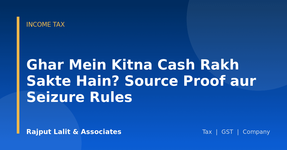 Ghar Mein Kitna Cash Rakh Sakte Hain? Source Proof aur Seizure Rules
