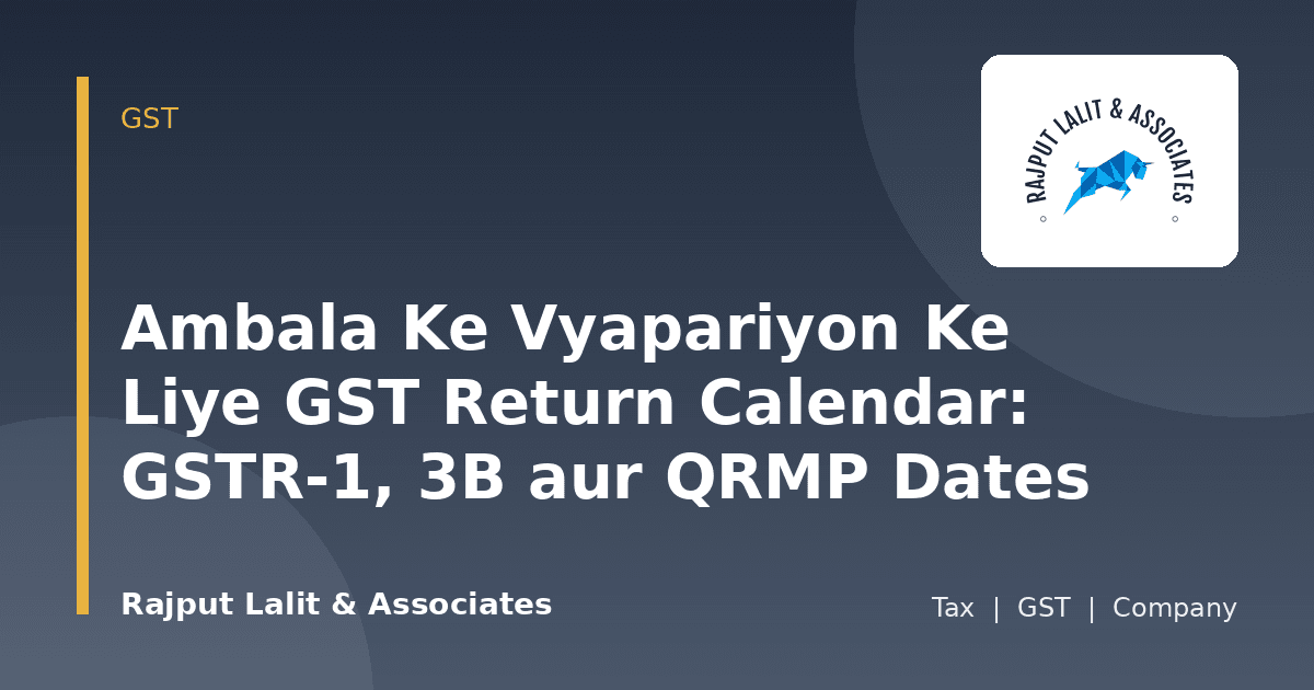 Ambala Ke Vyapariyon Ke Liye GST Return Calendar: GSTR-1, 3B aur QRMP Dates