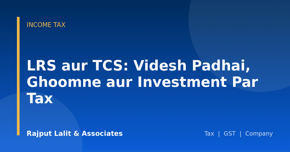 LRS aur TCS: Videsh Padhai, Ghoomne aur Investment Par Tax