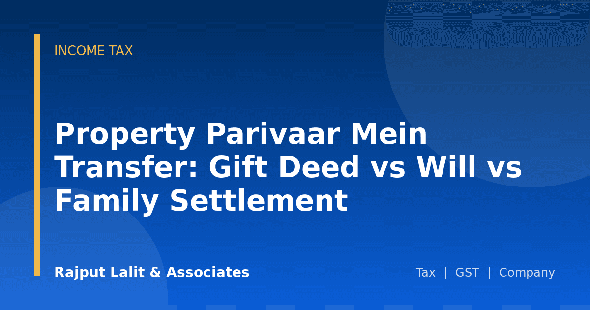 Property Parivaar Mein Transfer: Gift Deed vs Will vs Family Settlement